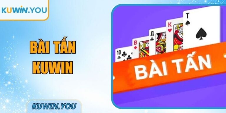 Bài Tấn Kuwin – Trải Nghiệm Đối Kháng Đáng Thử Hiện Nay