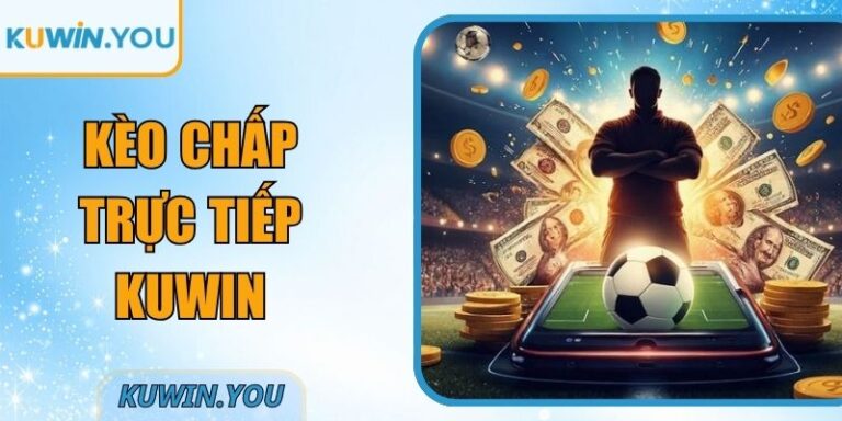 Kèo Chấp Trực Tiếp Kuwin - Tỷ Lệ Kèo Thời Gian Thực
