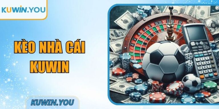 Kèo Nhà Cái Kuwin – Hệ Thống Tỷ Lệ Cá Cược Minh Bạch