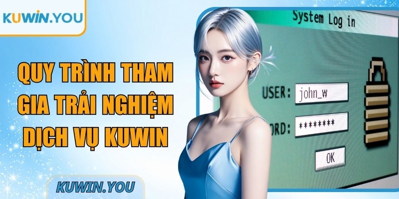 Quy trình tham gia trải nghiệm dịch vụ Kuwin